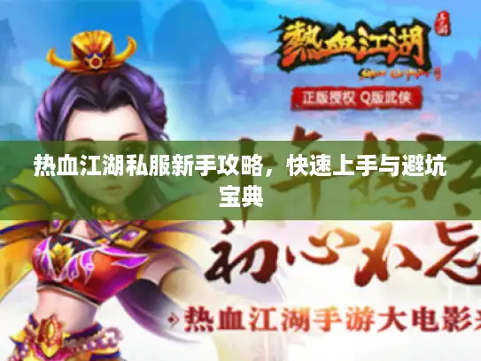热血江湖私服新手攻略,快速上手与避坑宝典 热血江湖私服新手攻略,快速上手与避坑宝典