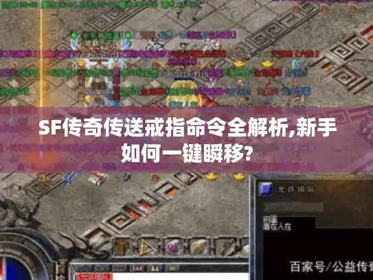 SF传奇传送戒指命令全解析,新手如何一键瞬移? SF传奇传送戒指命令全解析,新手如何一键瞬移?