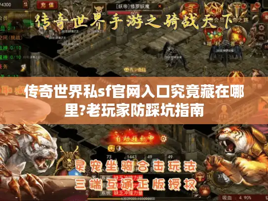 传奇世界私sf官网入口究竟藏在哪里?老玩家防踩坑指南