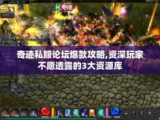 奇迹私服论坛爆款攻略,资深玩家不愿透露的3大资源库 奇迹私服论坛爆款攻略,资深玩家不愿透露的3大资源库