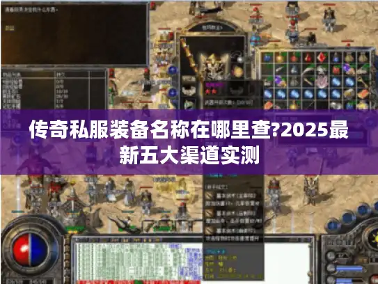 传奇私服装备名称在哪里查?2025最新五大渠道实测 传奇私服装备名称在哪里查?2025最新五大渠道实测