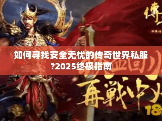 如何寻找安全无忧的传奇世界私服?2025终极指南