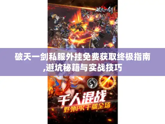 破天一剑私服外挂免费获取终极指南,避坑秘籍与实战技巧 破天一剑私服外挂免费获取终极指南,避坑秘籍与实战技巧