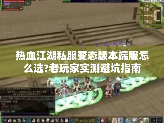 热血江湖私服变态版本端服怎么选?老玩家实测避坑指南 热血江湖私服变态版本端服怎么选?老玩家实测避坑指南