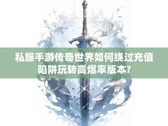 私服手游传奇世界如何绕过充值陷阱玩转高爆率版本?