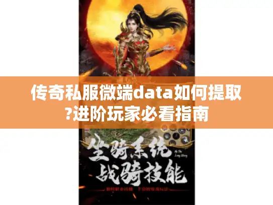 传奇私服微端data如何提取?进阶玩家必看指南 传奇私服微端data如何提取?进阶玩家必看指南