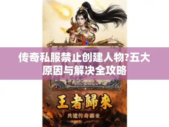 传奇私服禁止创建人物?五大原因与解决全攻略 传奇私服禁止创建人物?五大原因与解决全攻略