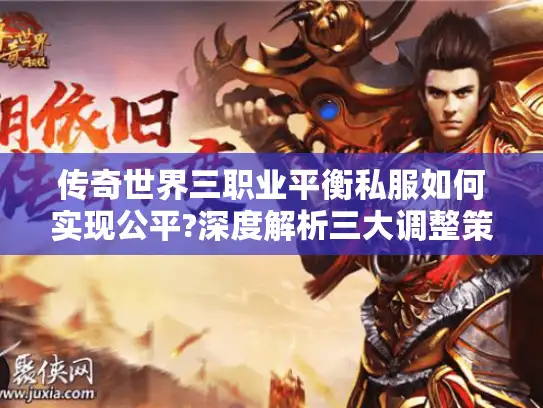 传奇世界三职业平衡私服如何实现公平?深度解析三大调整策略