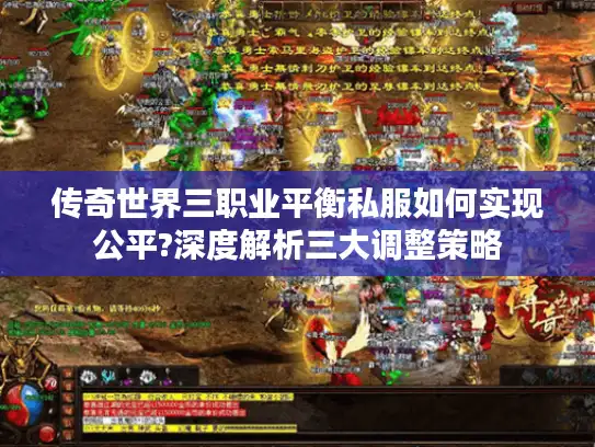 传奇世界三职业平衡私服如何实现公平?深度解析三大调整策略