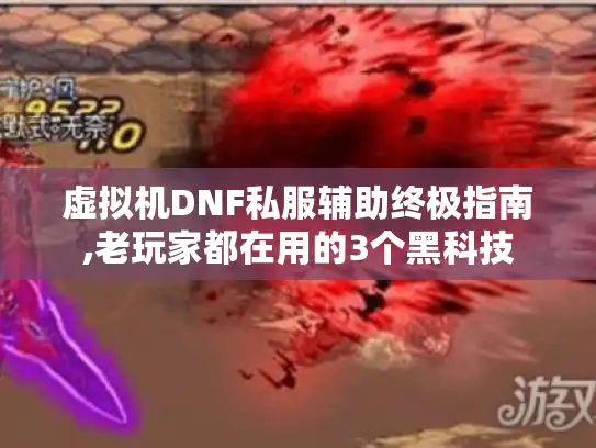 虚拟机DNF私服辅助终极指南,老玩家都在用的3个黑科技