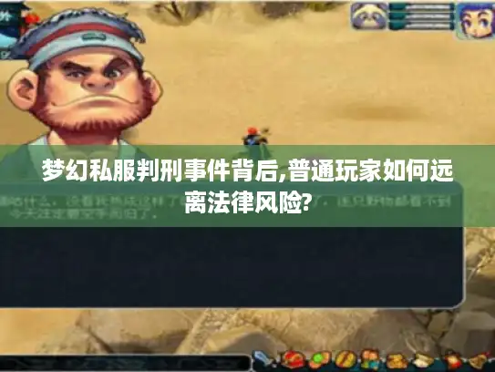 梦幻私服判刑事件背后,普通玩家如何远离法律风险?