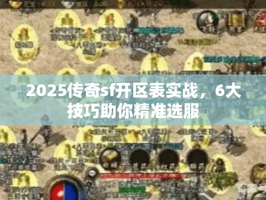 2025传奇sf开区表实战,6大技巧助你精准选服 2025传奇sf开区表实战,6大技巧助你精准选服