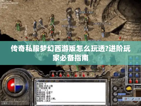 传奇私服梦幻西游版怎么玩透?进阶玩家必备指南