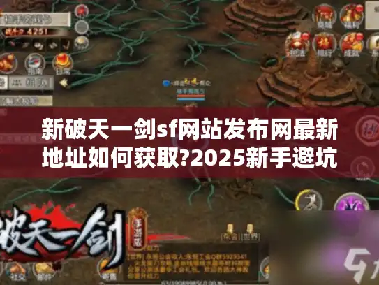 新破天一剑sf网站发布网最新地址如何获取?2025新手避坑指南 新破天一剑sf网站发布网最新地址如何获取?2025新手避坑指南