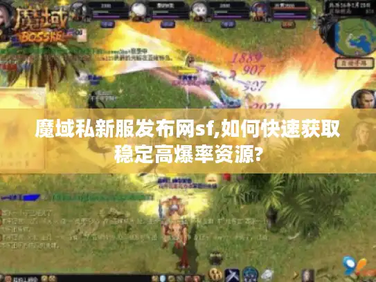 魔域私新服发布网sf,如何快速获取稳定高爆率资源?