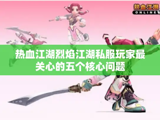 热血江湖烈焰江湖私服玩家最关心的五个核心问题