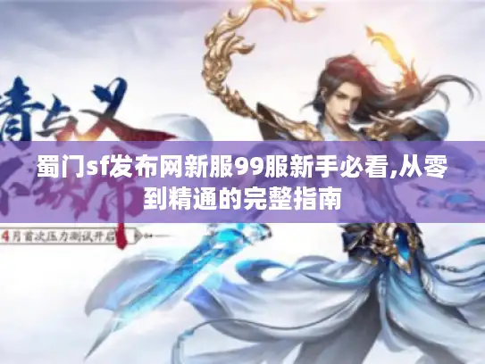 蜀门sf发布网新服99服新手必看,从零到精通的完整指南