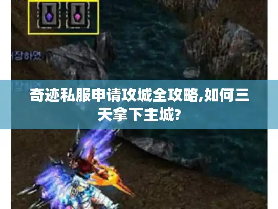 奇迹私服申请攻城全攻略,如何三天拿下主城?