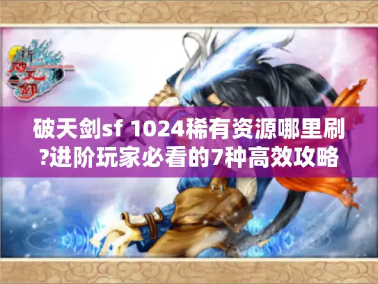 破天剑sf 1024稀有资源哪里刷?进阶玩家必看的7种高效攻略