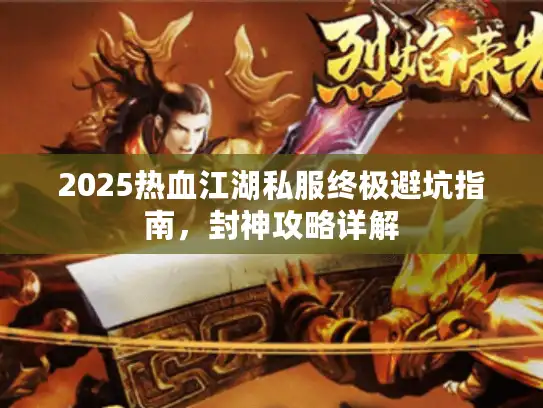 2025热血江湖私服终极避坑指南，封神攻略详解