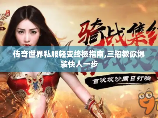 传奇世界私服轻变终极指南,三招教你爆装快人一步