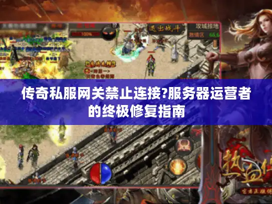 传奇私服网关禁止连接?服务器运营者的终极修复指南 传奇私服网关禁止连接?服务器运营者的终极修复指南