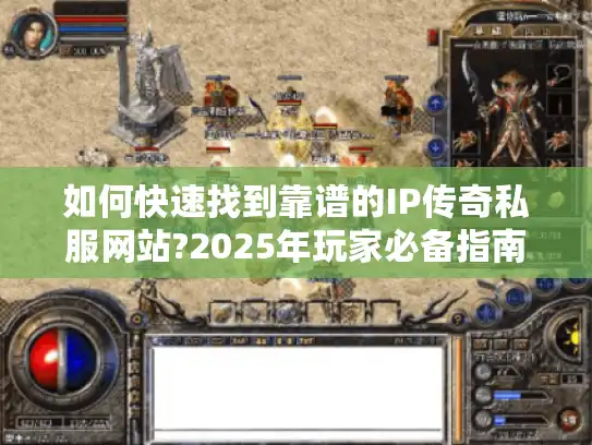 如何快速找到靠谱的IP传奇私服网站?2025年玩家必备指南