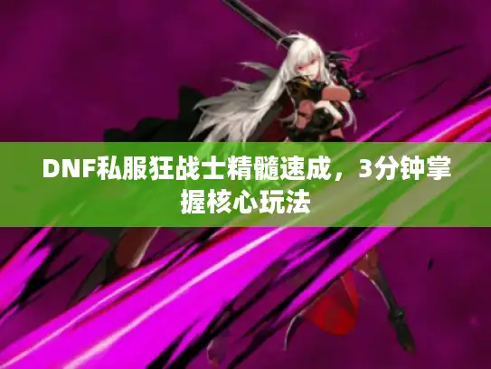 DNF私服狂战士精髓速成，3分钟掌握核心玩法
