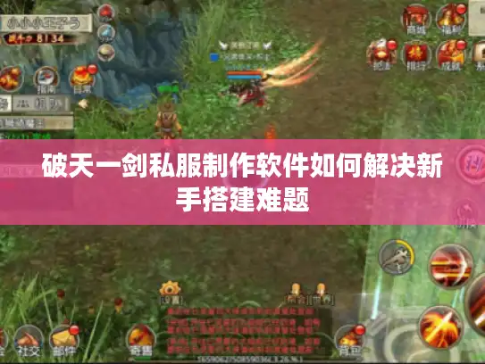 破天一剑私服制作软件如何解决新手搭建难题 破天一剑私服制作软件如何解决新手搭建难题