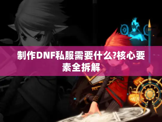 制作DNF私服需要什么?核心要素全拆解