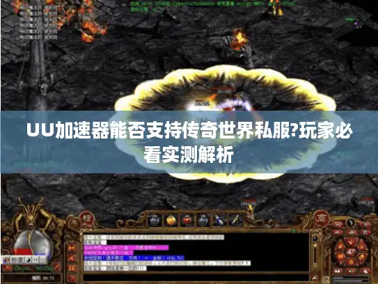 UU加速器能否支持传奇世界私服?玩家必看实测解析