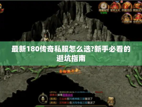最新180传奇私服怎么选?新手必看的避坑指南