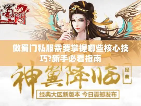 做蜀门私服需要掌握哪些核心技巧?新手必看指南