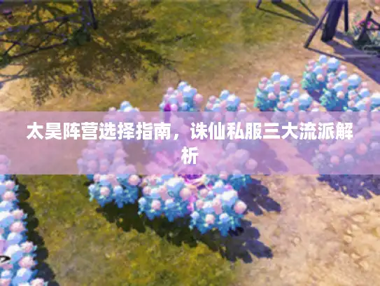 太昊阵营选择指南,诛仙私服三大流派解析 太昊阵营选择指南,诛仙私服三大流派解析
