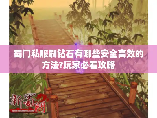 蜀门私服刷钻石有哪些安全高效的方法?玩家必看攻略 蜀门私服刷钻石有哪些安全高效的方法?玩家必看攻略