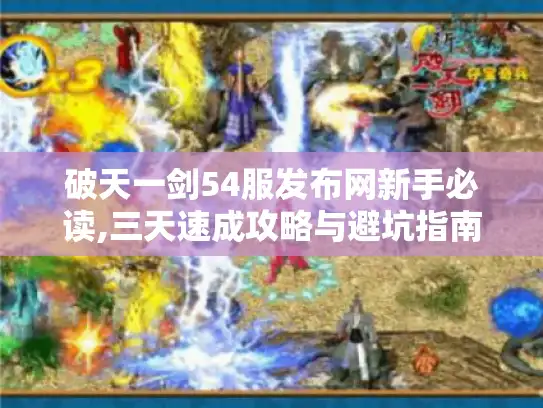 破天一剑54服发布网新手必读,三天速成攻略与避坑指南 破天一剑54服发布网新手必读,三天速成攻略与避坑指南