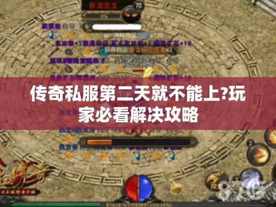 传奇私服第二天就不能上?玩家必看解决攻略
