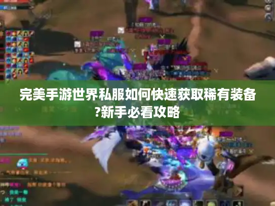 完美手游世界私服如何快速获取稀有装备?新手必看攻略