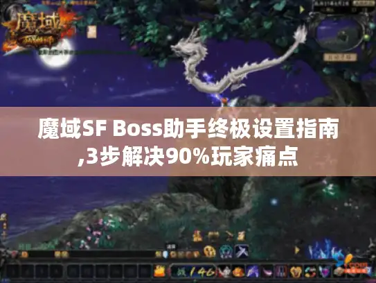 魔域SF Boss助手终极设置指南,3步解决90%玩家痛点