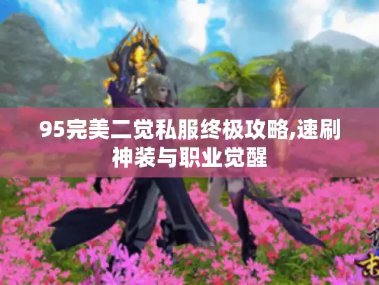 95完美二觉私服终极攻略,速刷神装与职业觉醒