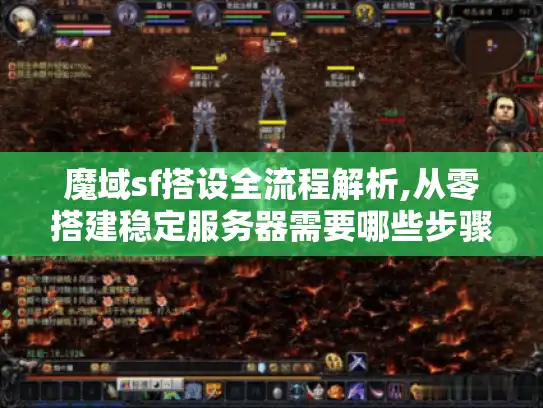 魔域sf搭设全流程解析,从零搭建稳定服务器需要哪些步骤?