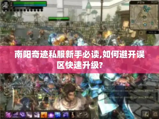 南阳奇迹私服新手必读,如何避开误区快速升级?