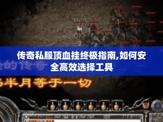 传奇私服顶血挂终极指南,如何安全高效选择工具
