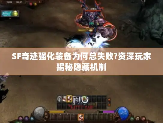 SF奇迹强化装备为何总失败?资深玩家揭秘隐藏机制