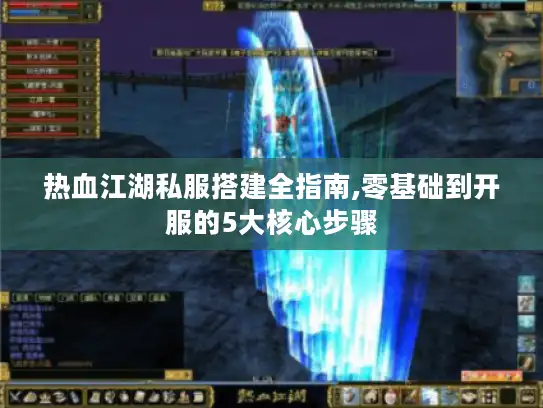 热血江湖私服搭建全指南,零基础到开服的5大核心步骤 热血江湖私服搭建全指南,零基础到开服的5大核心步骤