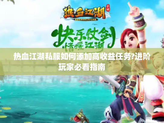 热血江湖私服如何添加高收益任务?进阶玩家必看指南