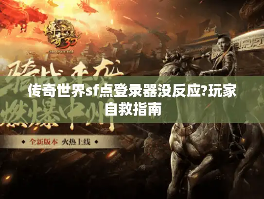 传奇世界sf点登录器没反应?玩家自救指南