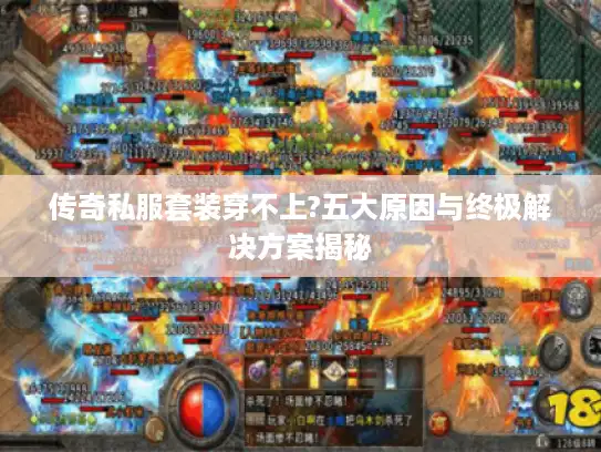 传奇私服套装穿不上?五大原因与终极解决方案揭秘