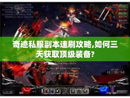 奇迹私服副本速刷攻略,如何三天获取顶级装备? 奇迹私服副本速刷攻略,如何三天获取顶级装备?