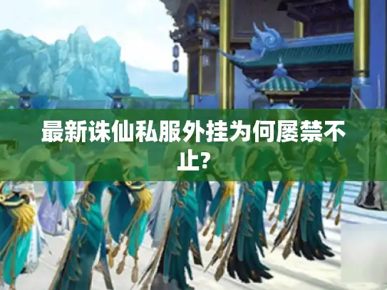 最新诛仙私服外挂为何屡禁不止?